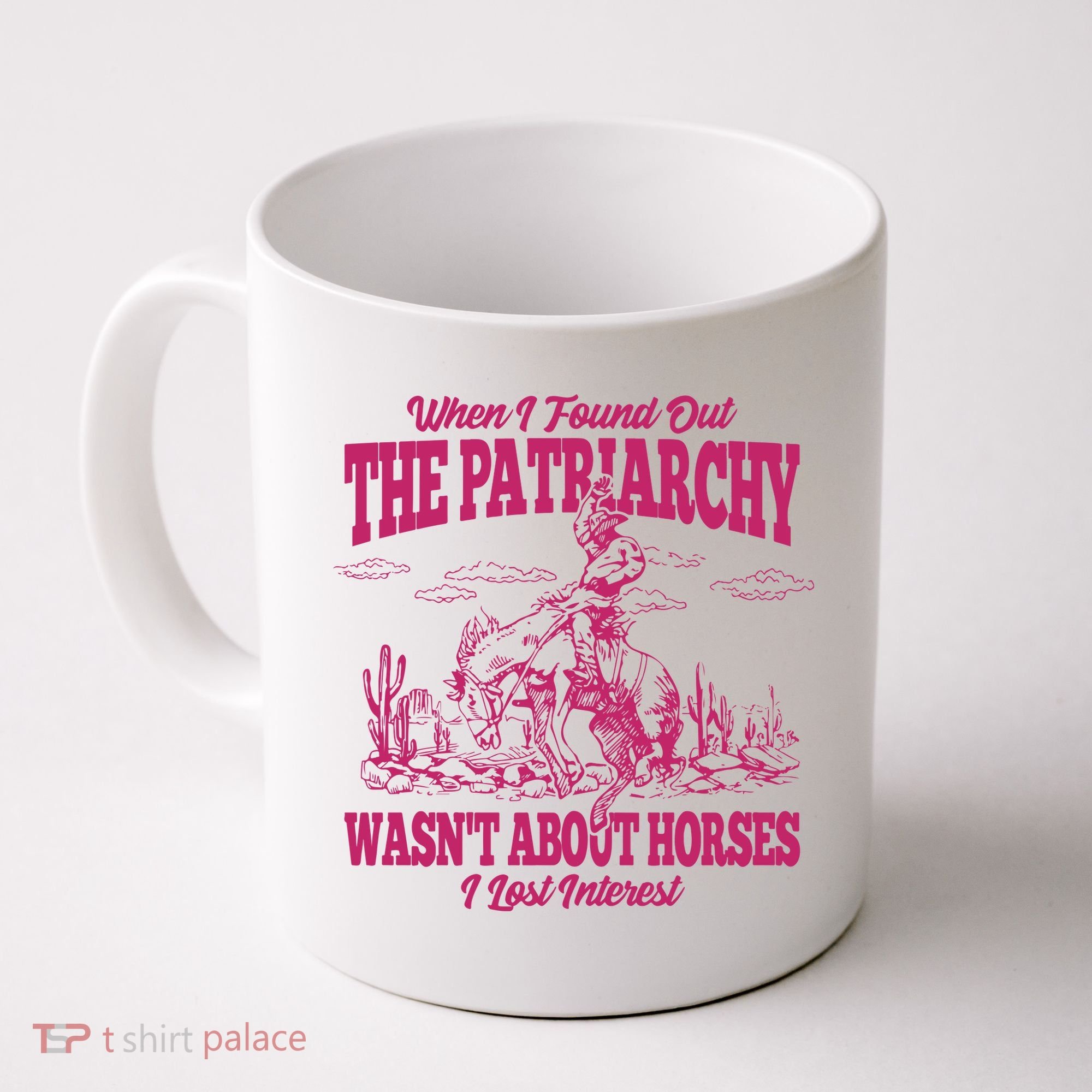 When I Found Out The Patriarchy Wasnt About Horses I Lost Interest Coffee Mug