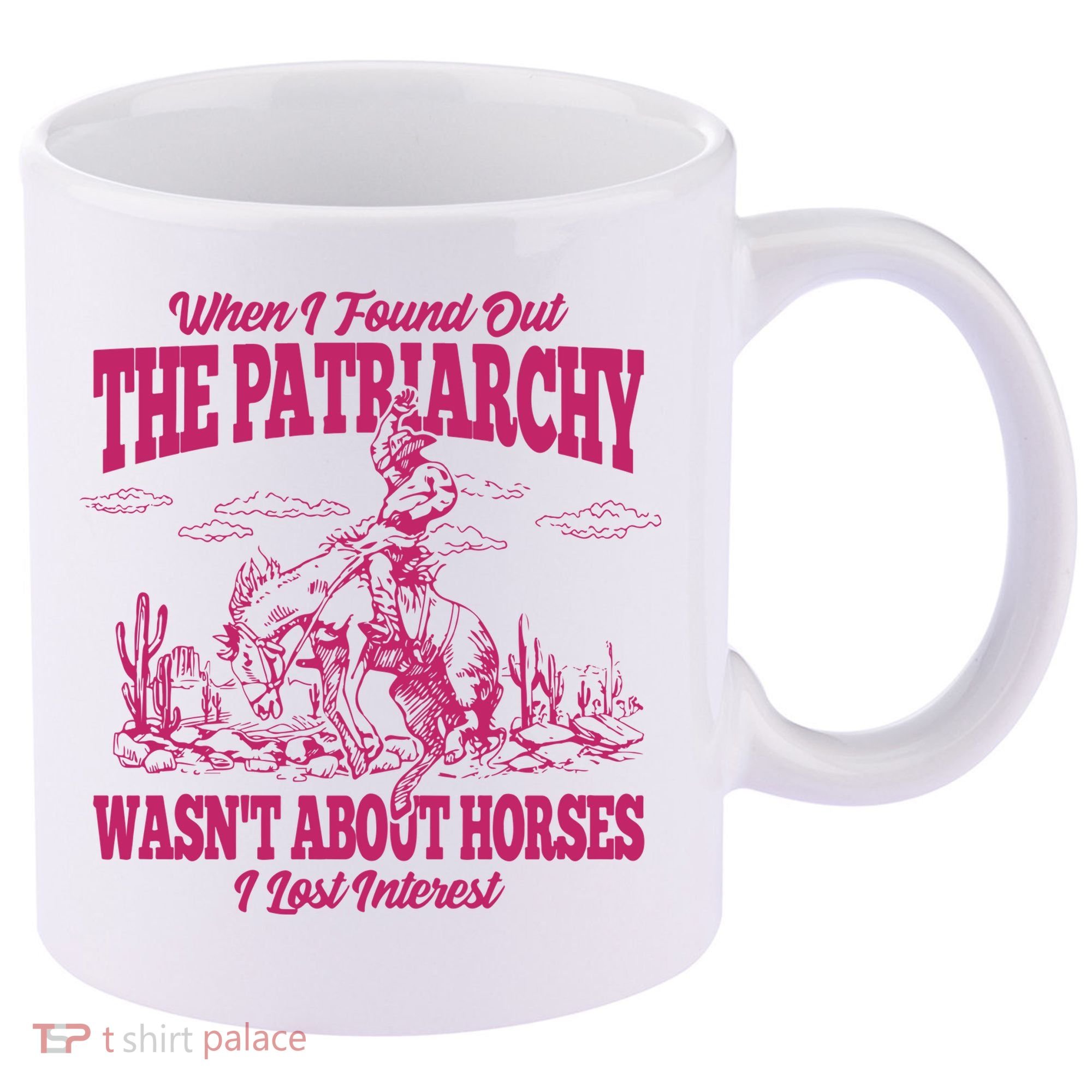 When I Found Out The Patriarchy Wasnt About Horses I Lost Interest 11oz C Handle Ceramic Mug