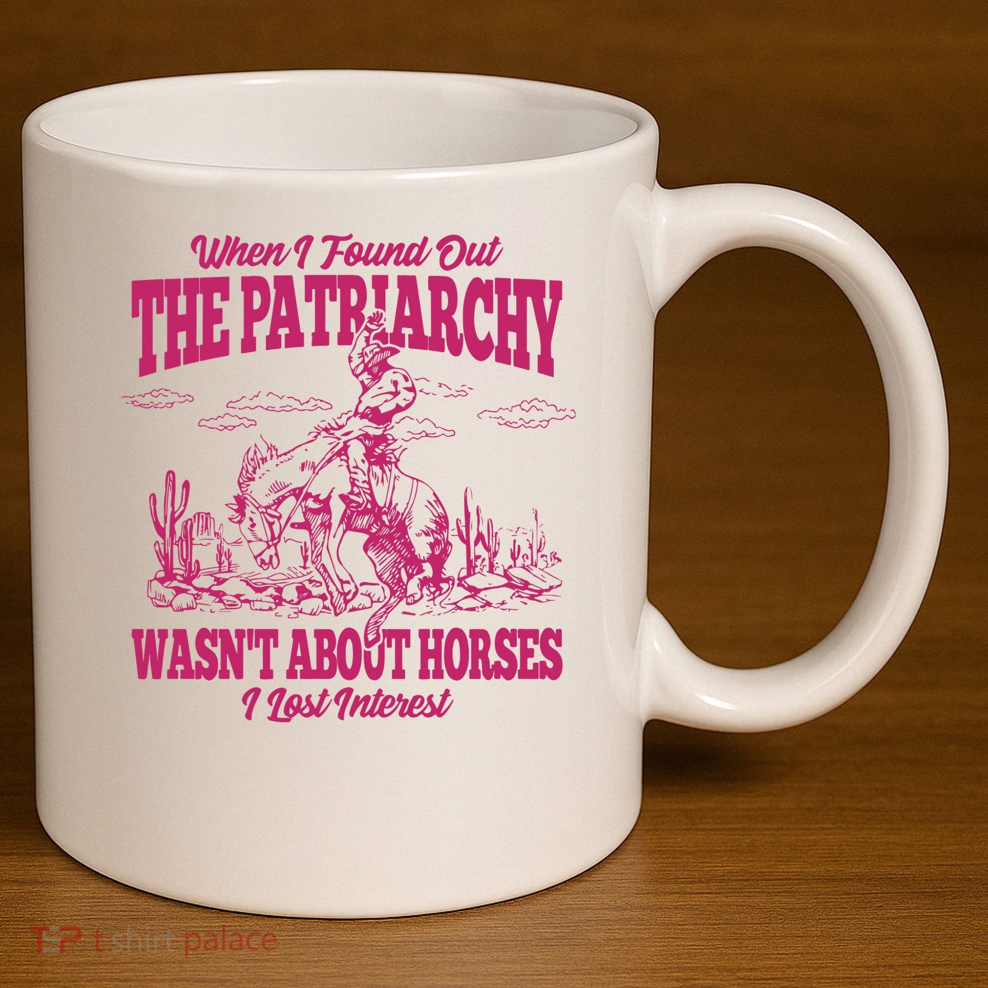 When I Found Out The Patriarchy Wasnt About Horses I Lost Interest 11oz C Handle Ceramic Mug