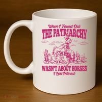 When I Found Out The Patriarchy Wasnt About Horses I Lost Interest 11oz C Handle Ceramic Mug thumb 4