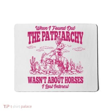 When I Found Out The Patriarchy Wasnt About Horses I Lost Interest Mousepad