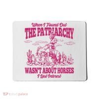 When I Found Out The Patriarchy Wasnt About Horses I Lost Interest Mousepad thumb 0