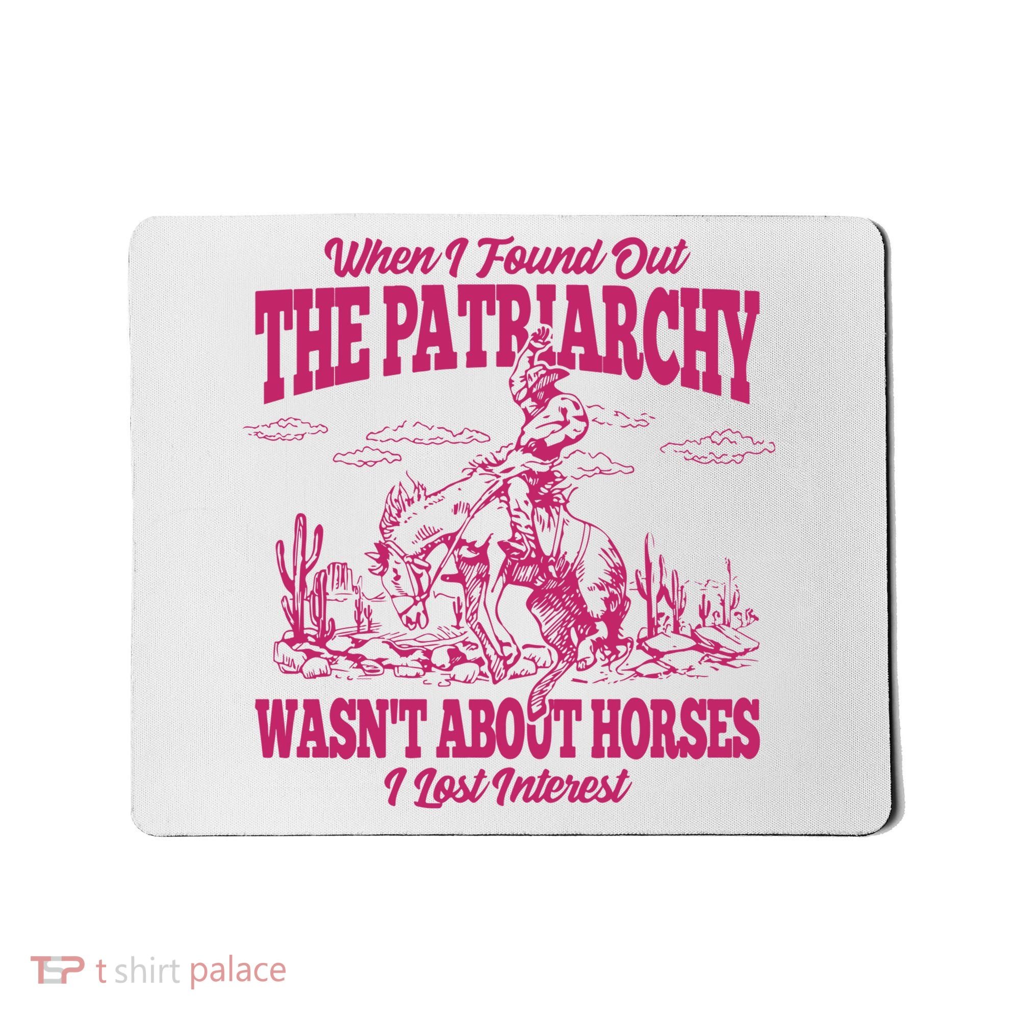 When I Found Out The Patriarchy Wasnt About Horses I Lost Interest Mousepad