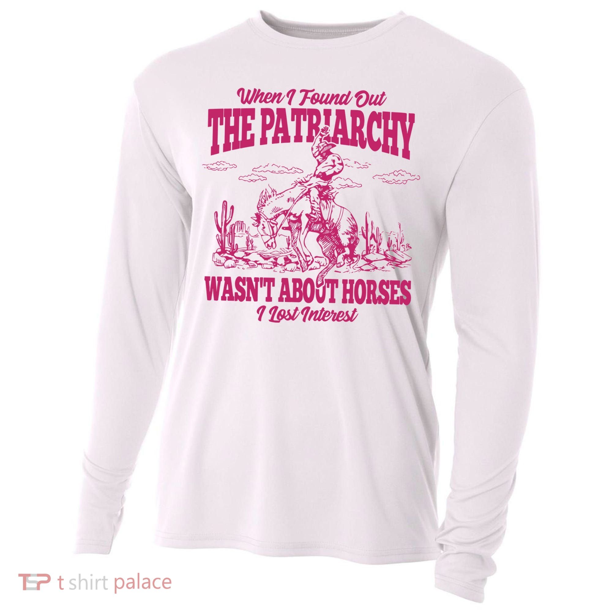 When I Found Out The Patriarchy Wasnt About Horses I Lost Interest Cooling Performance Long Sleeve Crew