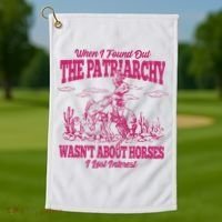 When I Found Out The Patriarchy Wasnt About Horses I Lost Interest Golf Towel thumb 1