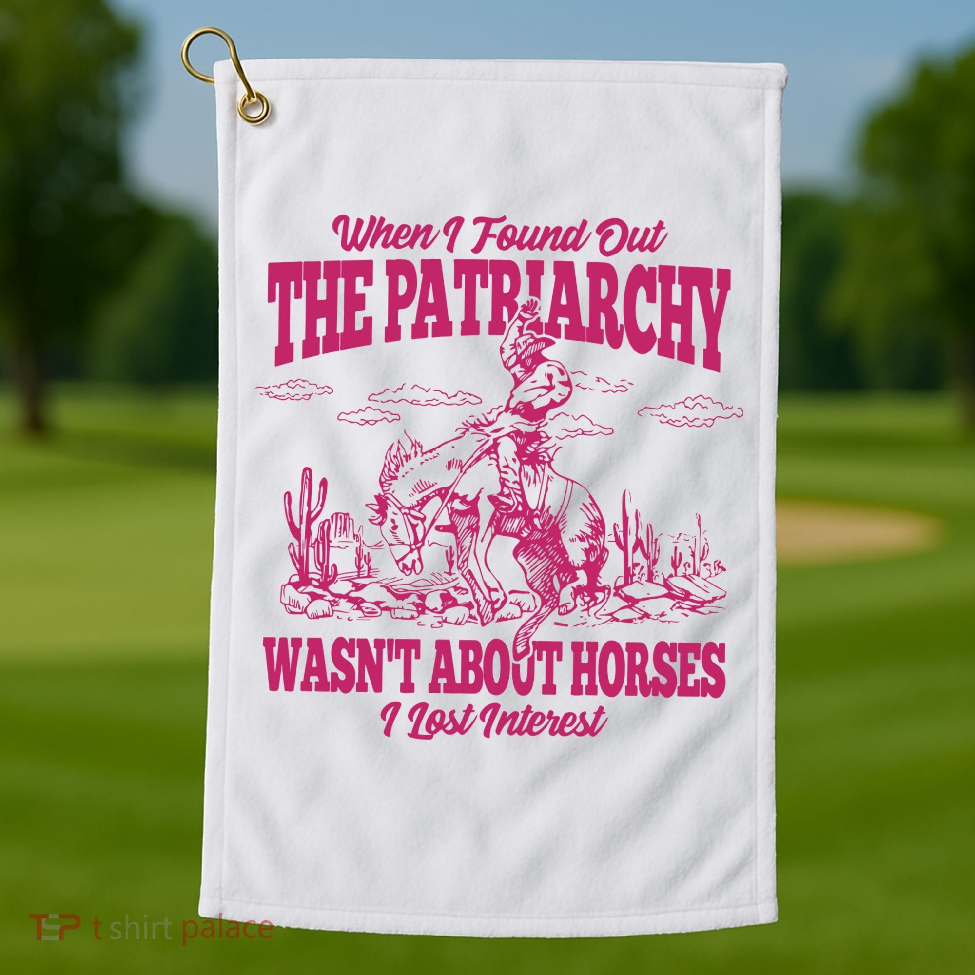 When I Found Out The Patriarchy Wasnt About Horses I Lost Interest Golf Towel