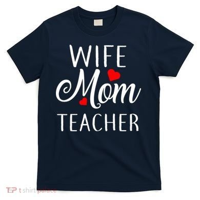 Wife Mom Teacher  T-Shirt