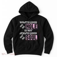 What Is Good For The Hole Is Not Always Good For The Soul Hoodie thumb 0