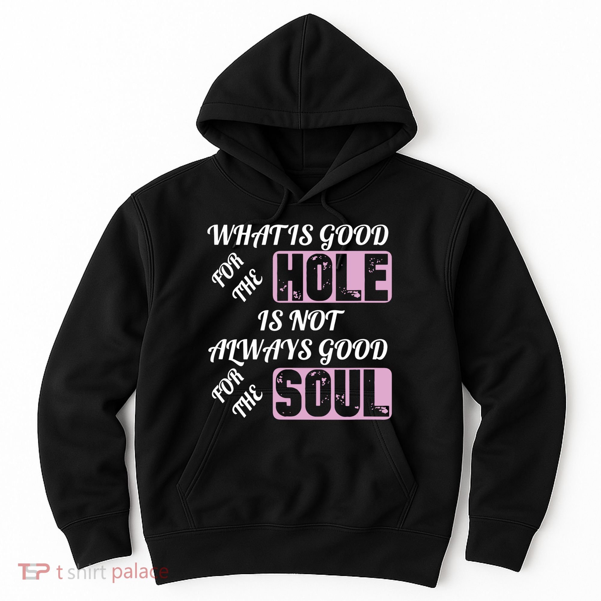 What Is Good For The Hole Is Not Always Good For The Soul Hoodie