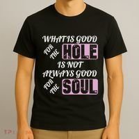 What Is Good For The Hole Is Not Always Good For The Soul T-Shirt thumb 3