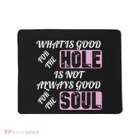 What Is Good For The Hole Is Not Always Good For The Soul Mousepad thumb 0