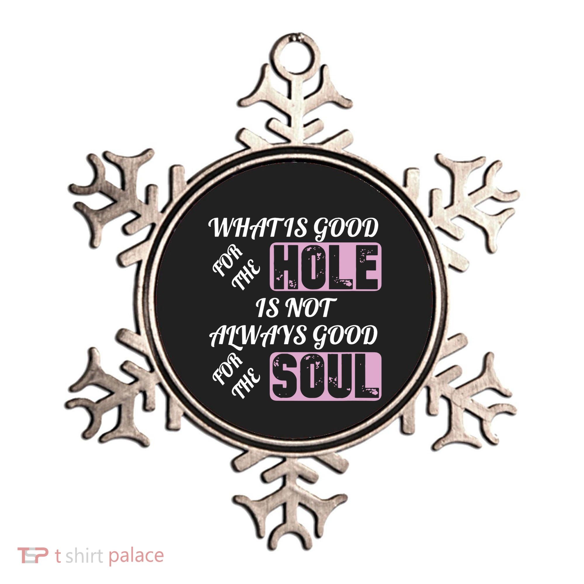 What Is Good For The Hole Is Not Always Good For The Soul Ornament