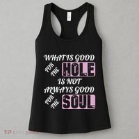 What Is Good For The Hole Is Not Always Good For The Soul Women's Tank Top thumb 3