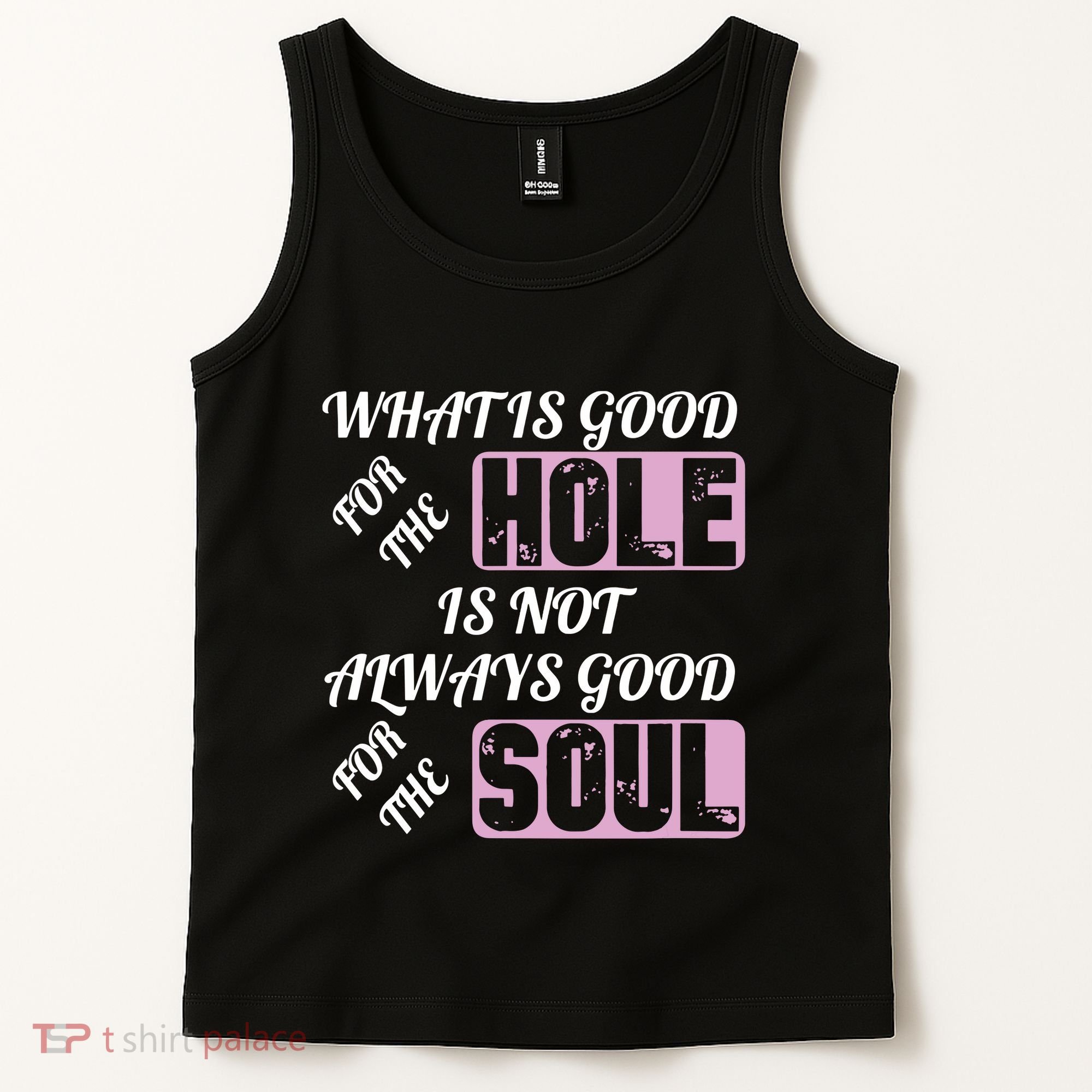 What Is Good For The Hole Is Not Always Good For The Soul Tank Top