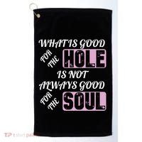 What Is Good For The Hole Is Not Always Good For The Soul Golf Towel thumb 0