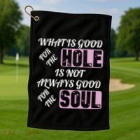 What Is Good For The Hole Is Not Always Good For The Soul Golf Towel thumb 1