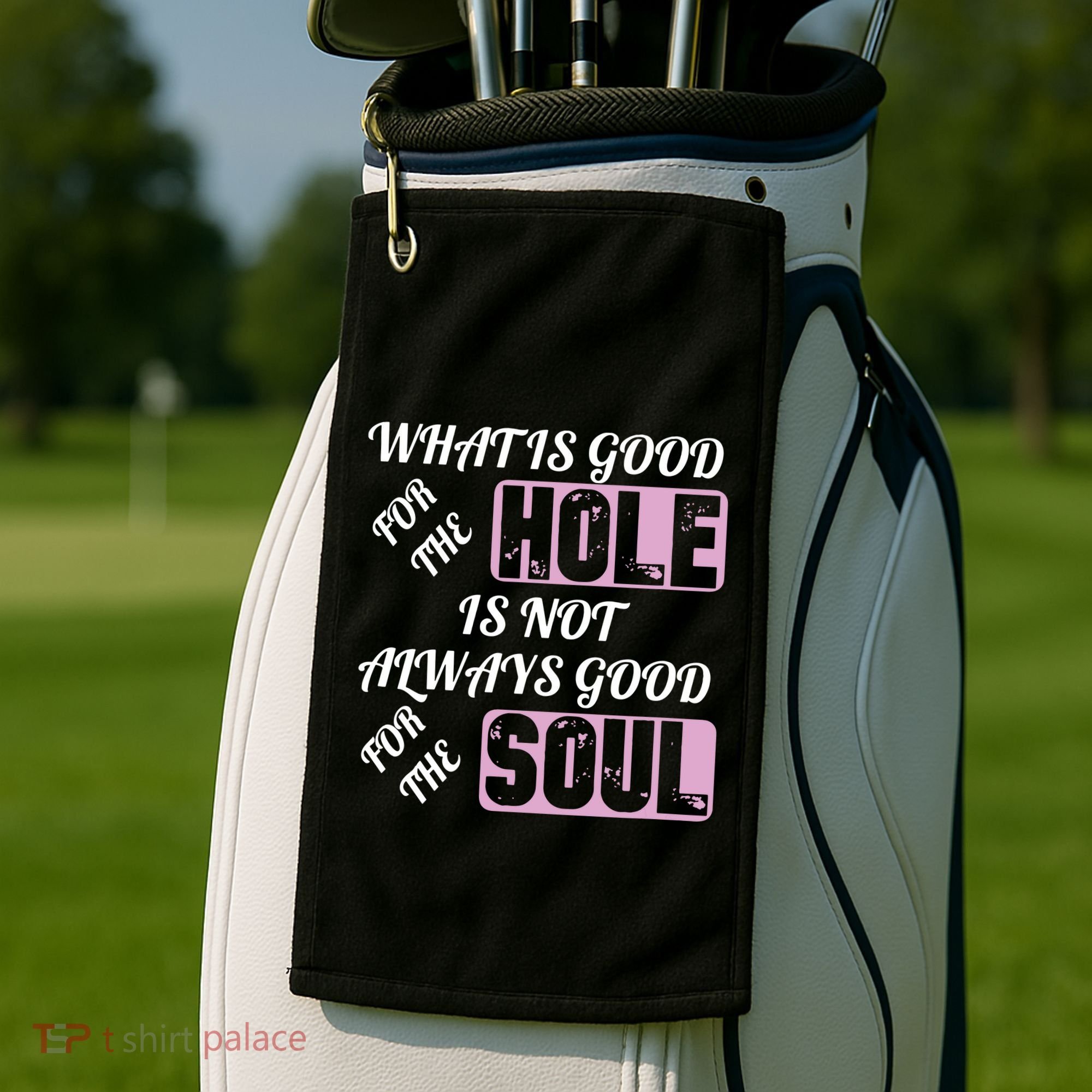 What Is Good For The Hole Is Not Always Good For The Soul Golf Towel