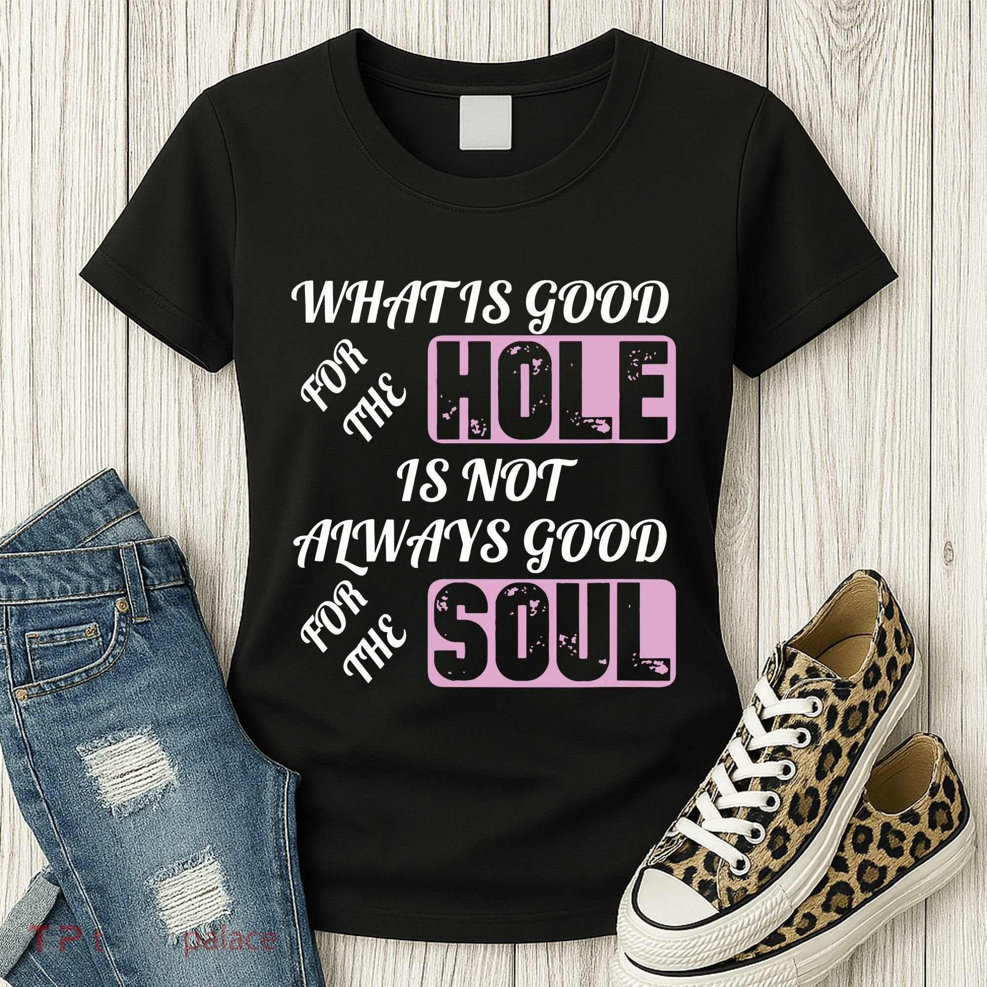 What Is Good For The Hole Is Not Always Good For The Soul Women's T-Shirt