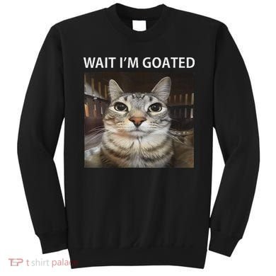 Wait IM Goated Silly Cat Meme Sweatshirt
