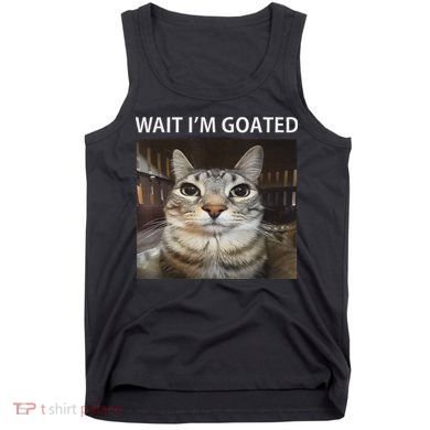Wait IM Goated Silly Cat Meme Tank Top