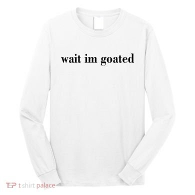 Wait Im Goated Funny Meme Long Sleeve Shirt