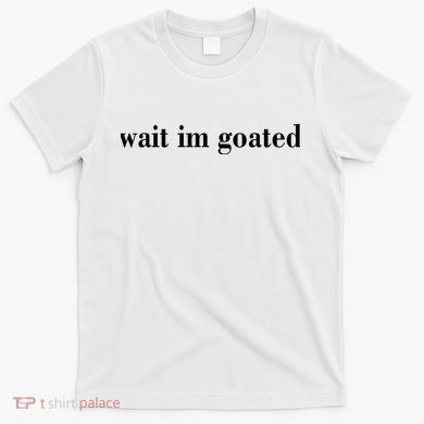 Wait Im Goated Funny Meme T-Shirt
