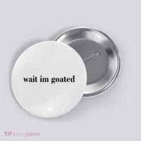 Wait Im Goated Funny Meme Button thumb 0