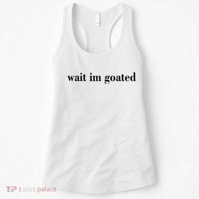 Wait Im Goated Funny Meme Women's Tank Top