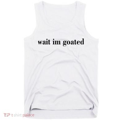 Wait Im Goated Funny Meme Tank Top