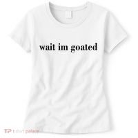 Wait Im Goated Funny Meme Women's T-Shirt thumb 0