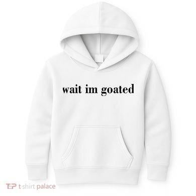 Wait Im Goated Funny Meme Kids Hoodie