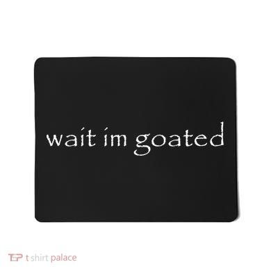 Wait Im Goated Funny Mousepad