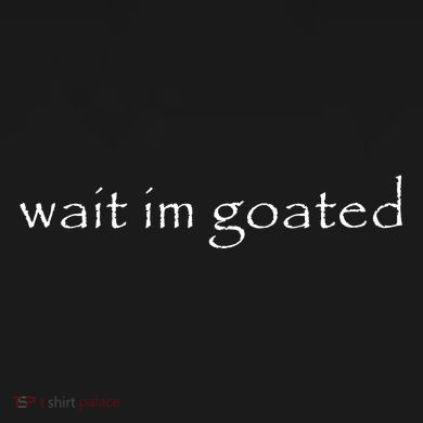 Wait Im Goated Funny Toddler T-Shirt