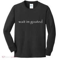 Wait Im Goated Funny Kids Long Sleeve Shirt thumb 0