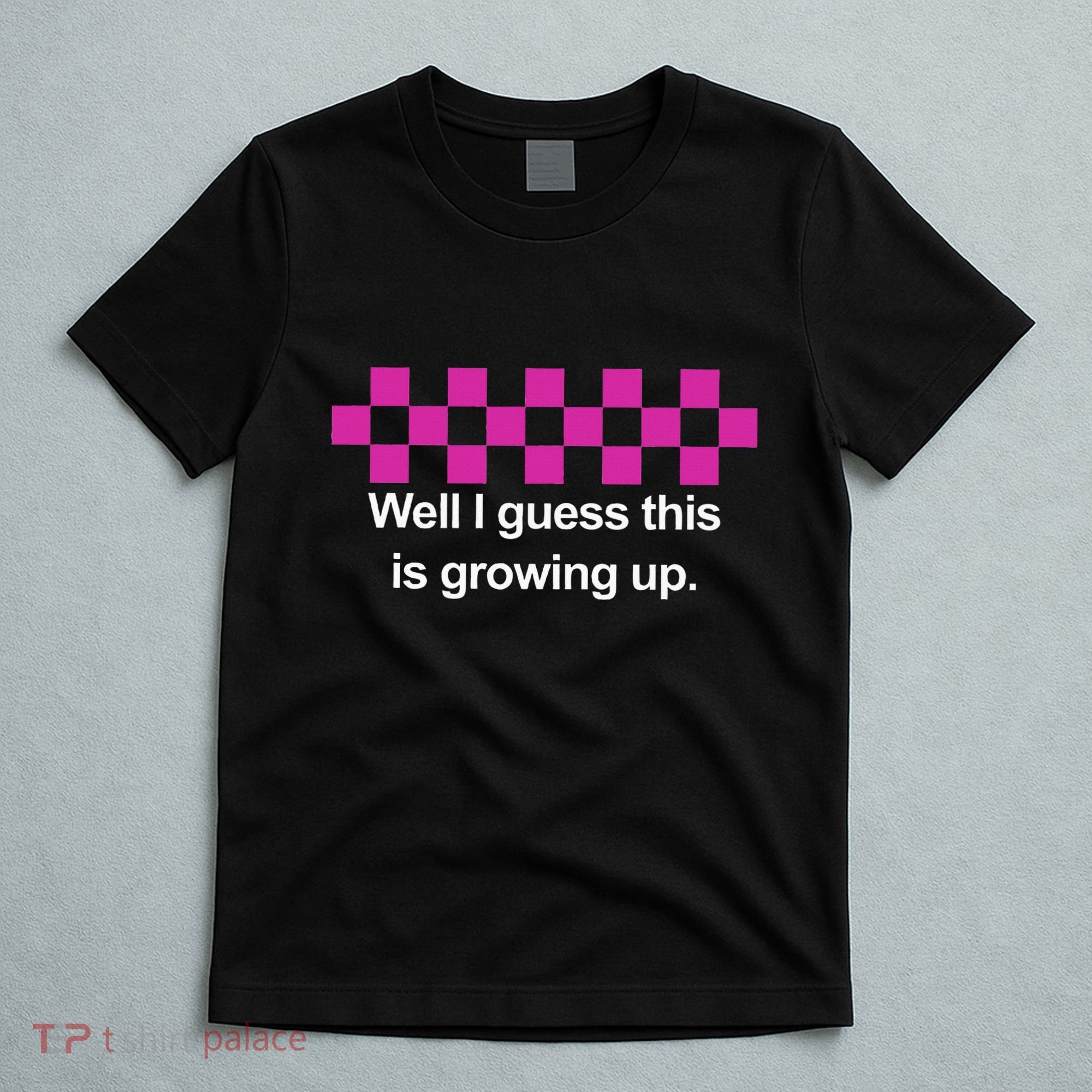 Well I Guess This Is Growing Up T-Shirt