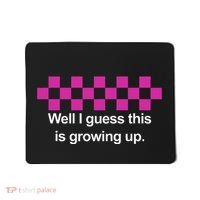 Well I Guess This Is Growing Up Mousepad thumb 0