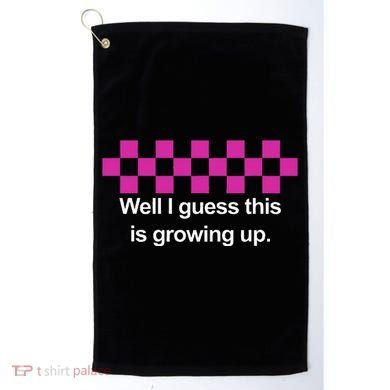 Well I Guess This Is Growing Up Golf Towel
