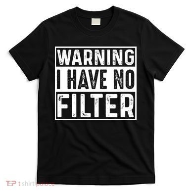 Warning I Have No Filter Funny Sarcasm T-Shirt