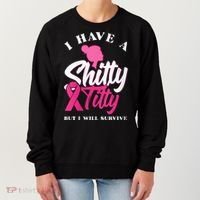 Wo I Have A Shitty Titty But I Will Survive Breast Cancer Women's Sweatshirt thumb 0