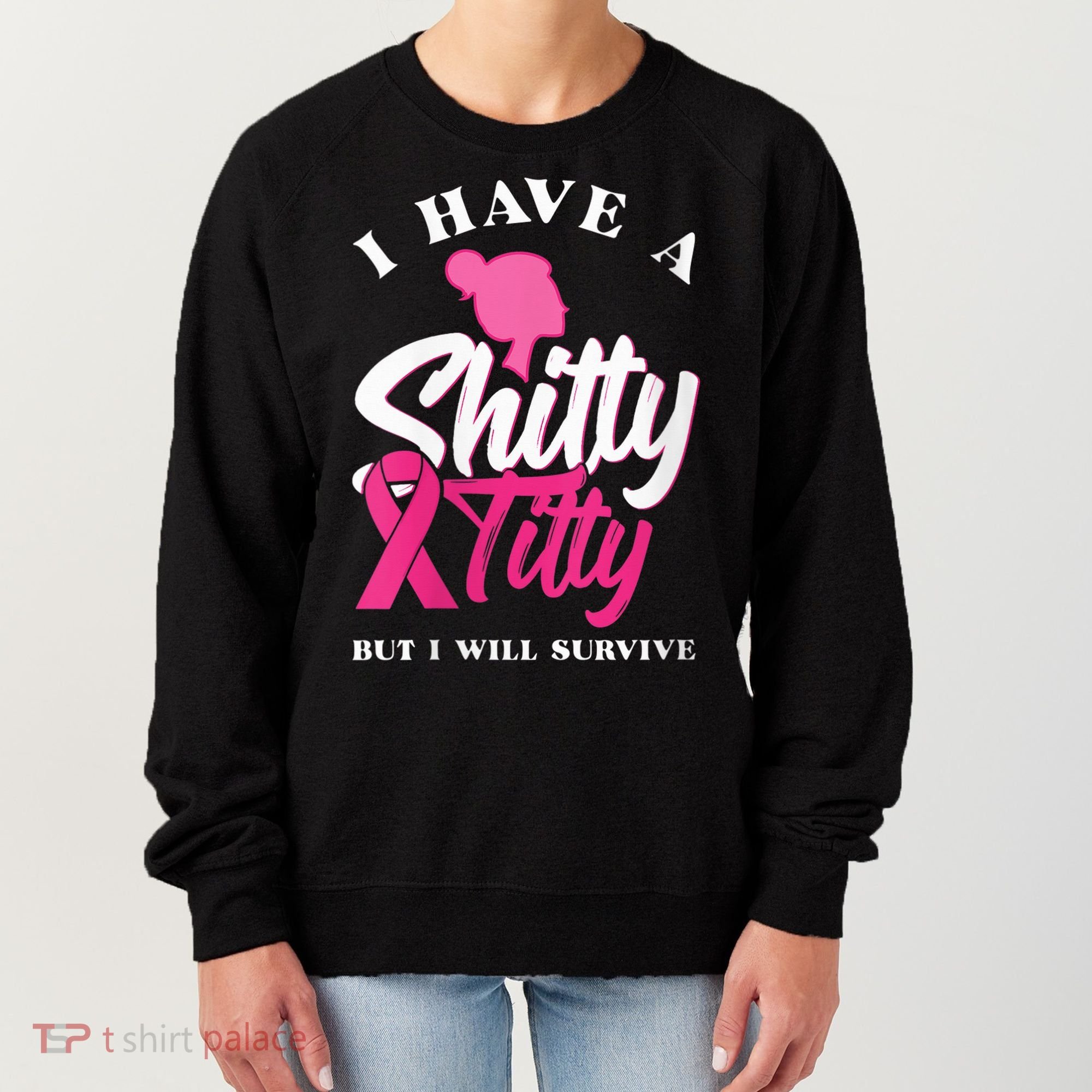 Wo I Have A Shitty Titty But I Will Survive Breast Cancer Women's Sweatshirt