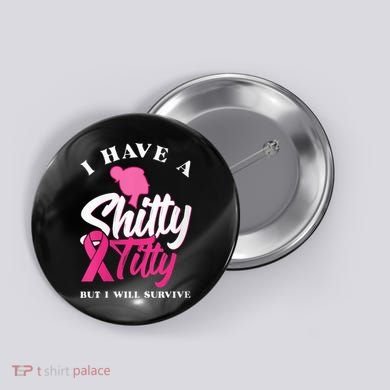 Wo I Have A Shitty Titty But I Will Survive Breast Cancer Button
