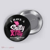 Wo I Have A Shitty Titty But I Will Survive Breast Cancer Button thumb 0