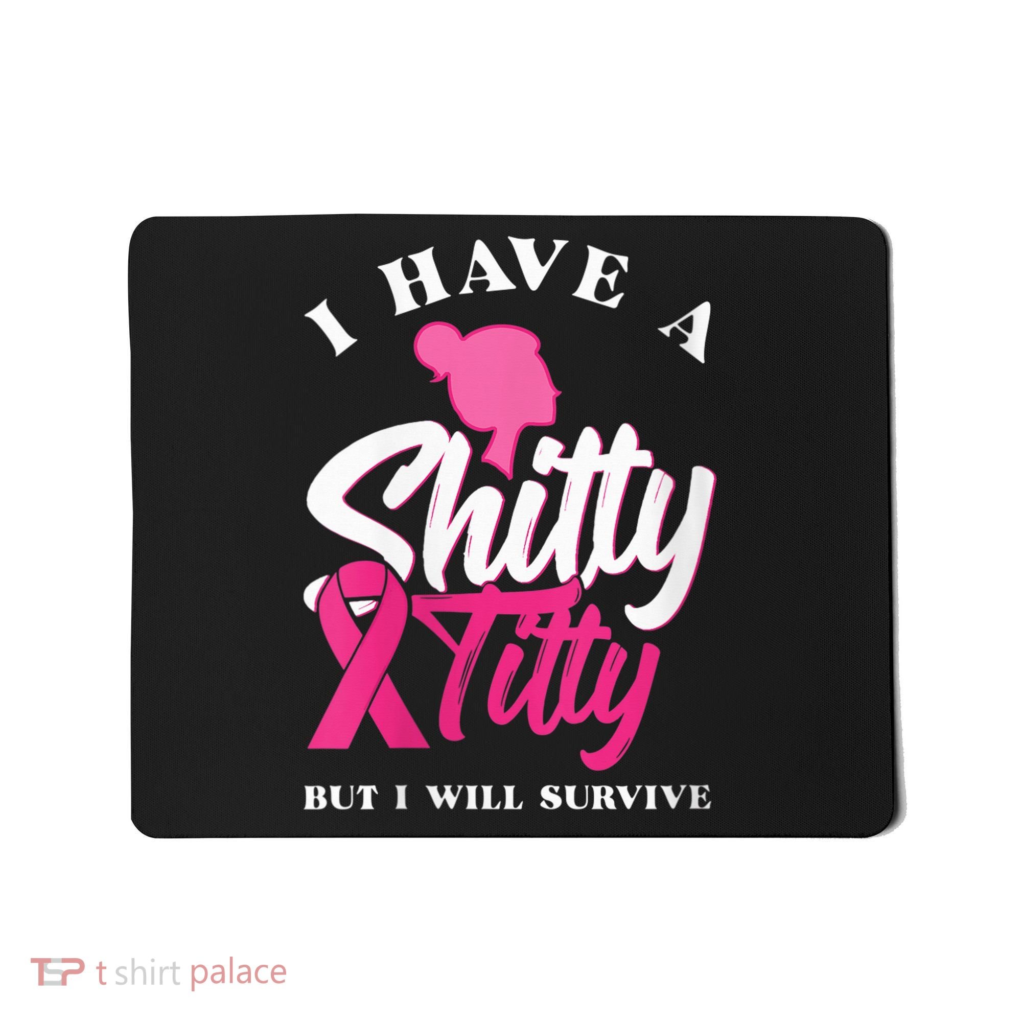 Wo I Have A Shitty Titty But I Will Survive Breast Cancer Mousepad