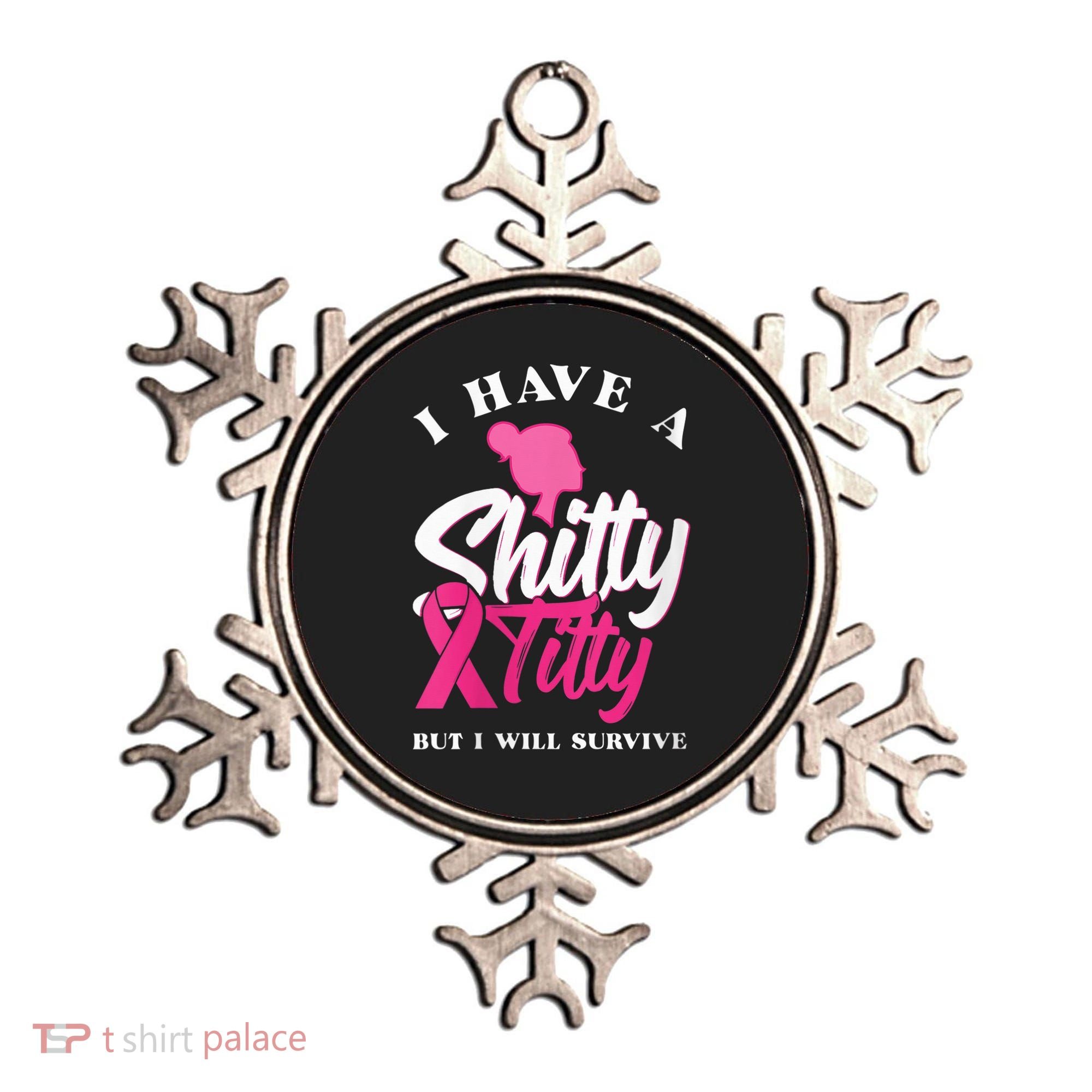 Wo I Have A Shitty Titty But I Will Survive Breast Cancer Ornament