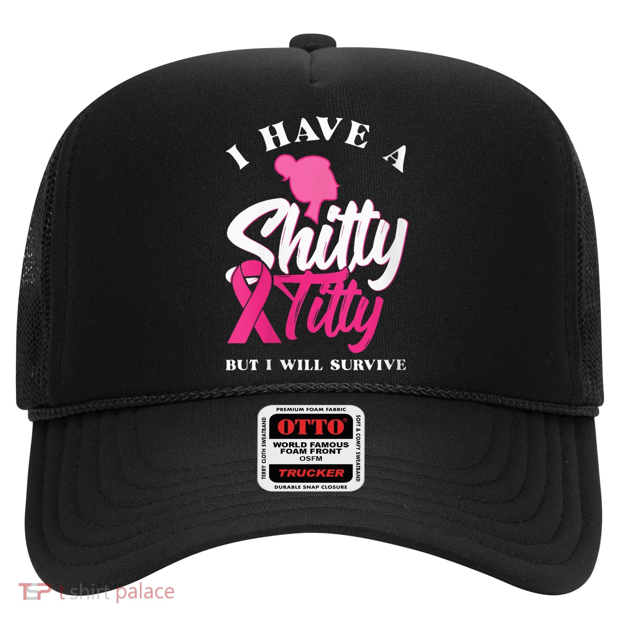 Wo I Have A Shitty Titty But I Will Survive Breast Cancer Hat