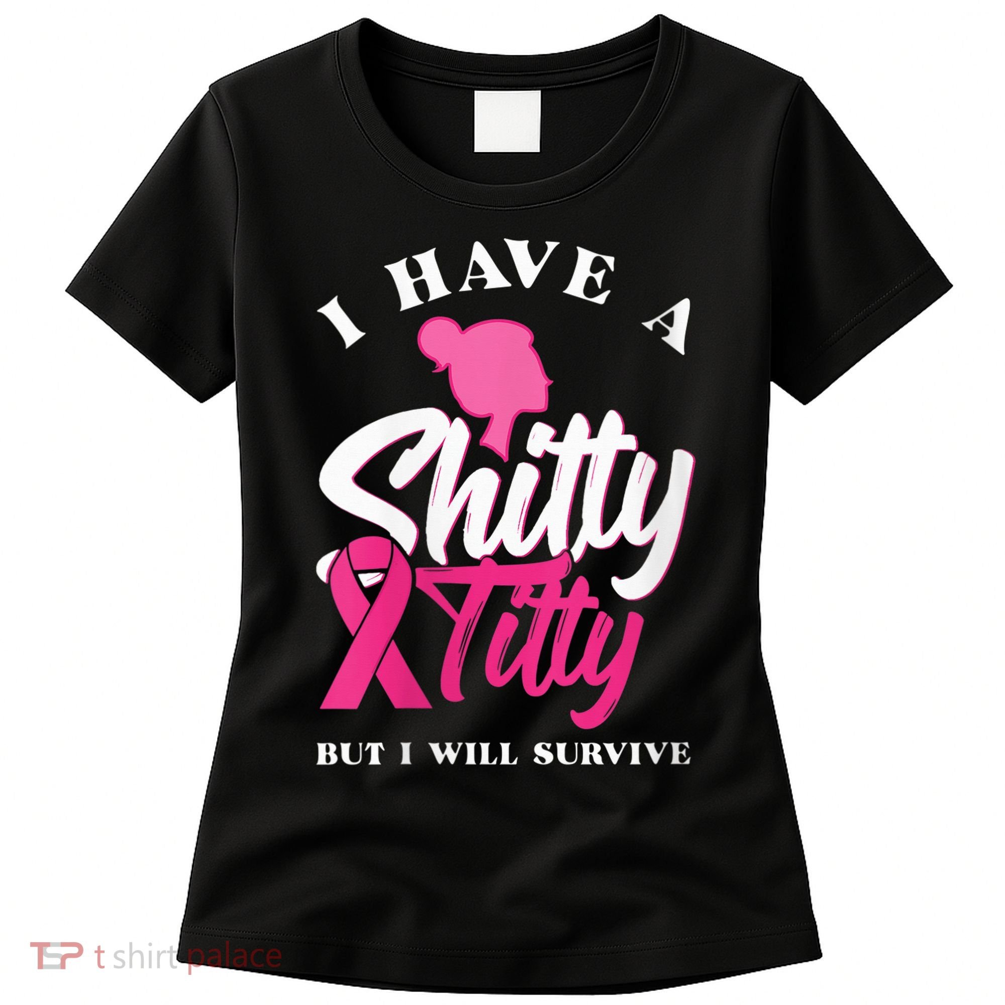Wo I Have A Shitty Titty But I Will Survive Breast Cancer Women's T-Shirt