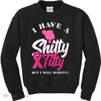 Wo I Have A Shitty Titty But I Will Survive Breast Cancer Kids Sweatshirt thumb 0