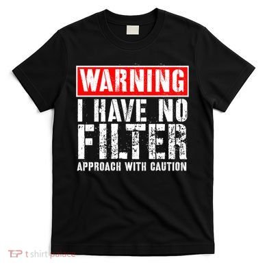 Warning I Have No Filter Approach With Caution Funny Sign T-Shirt