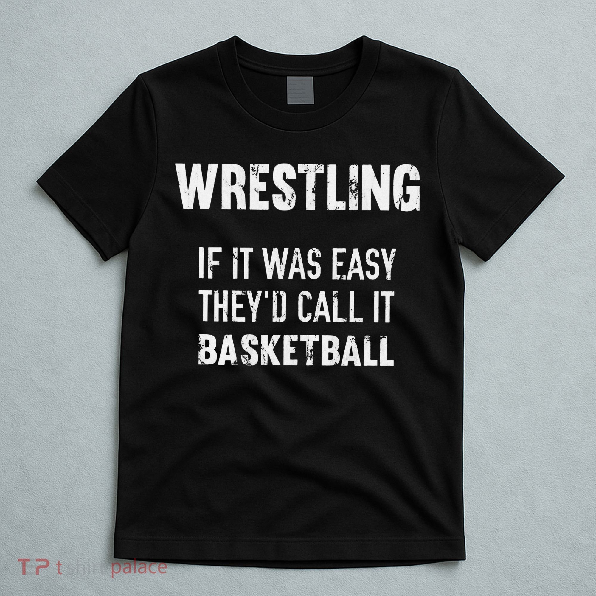 Wrestling If It Was Easy They'd Call It Basketball  T-Shirt