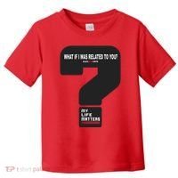 What If I Was Related To You? Toddler T-Shirt thumb 0